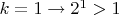 $k=1 \rightarrow 2^{1}>1$