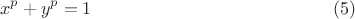 $$x^p+y^p=1\eqno(5)$$