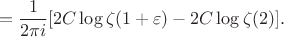 $$ = \frac{1}{2\pi i} [2C \log \zeta(1 + \varepsilon) - 2C \log \zeta(2)]. $$