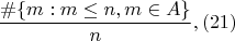 $$\frac {\#\{m:m \leq n,m \in A\}}{n}, (21)$$