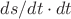 $ds/dt \cdot dt$