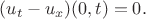 $$
(u_t - u_x) (0, t) = 0.
$$ $$
(u_t - u_x) (0, t) = 0.
$$