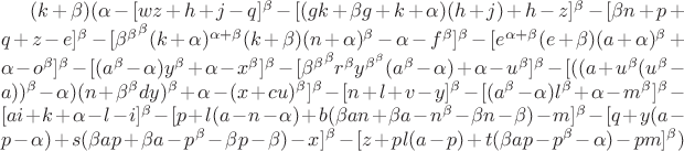$(k+\beta)(\alpha - [wz+h+j-q]^\beta - [(gk+{\beta}g+k+\alpha)(h+j)+h-z]^\beta - [{\beta}n+p+q+z-e]^\beta - [{\beta^\beta}^\beta(k+\alpha)^{\alpha+\beta}(k+\beta)(n+\alpha)^\beta-\alpha-f^\beta]^\beta - [e^{\alpha+\beta}(e+\beta)(a+\alpha)^\beta+\alpha-o^\beta]^\beta - [(a^\beta - \alpha)y^\beta+\alpha-x^\beta]^\beta - [{\beta^\beta}^\beta{r^\beta}y^{\beta^\beta}(a^\beta-\alpha)+\alpha-u^\beta]^\beta - [((a+u^\beta(u^\beta-a))^\beta-\alpha)(n+\beta^{\beta}dy)^\beta+\alpha-(x+cu)^\beta]^\beta - [n+l+v-y]^\beta - [(a^\beta-\alpha)l^\beta+\alpha-m^\beta]^\beta - [ai+k+\alpha-l-i]^\beta - [p+l(a-n-\alpha)+b({\beta}an+{\beta}a-n^\beta-{\beta}n-\beta)-m]^\beta - [q+y(a-p-\alpha)+s({\beta}ap+{\beta}a-p^\beta-{\beta}p-\beta)-x]^\beta - [z+pl(a-p)+t({\beta}ap-p^\beta-\alpha)-pm]^\beta)$