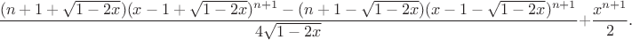 $$\frac{(n+1+\sqrt{1-2x})(x-1+\sqrt{1-2x})^{n+1}-(n+1-\sqrt{1-2x})(x-1-\sqrt{1-2x})^{n+1}}{4\sqrt{1-2x}} + \frac{x^{n+1}}2.$$