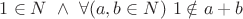 $1 \in N \ \land \ \forall (a,b \in N) \ 1 \notin a+b$