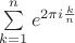 $\sum \limits_{k=1}^{n} {e^{2 \pi i \frac{k}{n}}}$