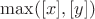 $\max([x],[y])$