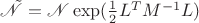 $\tilde{\mathscr{N}}=\mathscr{N}\exp(\frac{1}{2}L^{T}M^{-1}L)$