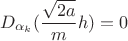 $$D_{\alpha_k}(\frac{\sqrt{2a}}{m}h)=0$$