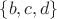 $\lbrace b, c, d\rbrace$