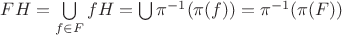 $FH = \bigcup\limits_{f \in F}{fH} = \bigcup\limits \pi^{-1}(\pi(f)) = \pi^{-1}(\pi(F))$