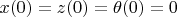 $x(0)=z(0)=\theta(0)=0$