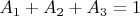 $A_1 + A_2 + A_3 = 1$