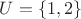$U=\{1,2\}$