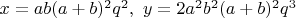 $x=ab(a+b)^2q^2,\ y=2a^2b^2(a+b)^2q^3$