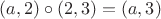 $(a,2)\circ(2,3)=(a,3)$ $(a,2)\circ(2,3)=(a,3)$