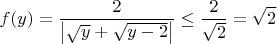 $\displaystyle f(y) = \frac{2}{\left|\sqrt{y}+\sqrt{y-2}\right|}\leq \frac{2}{\sqrt{2}}=\sqrt{2}$