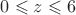 $0\leqslant  z\leqslant  6$
