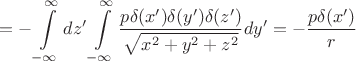 $$=-\int \limits_{-\infty}^{\infty} dz'\int \limits_{-\infty}^{\infty} \frac {p \delta (x')\delta (y')\delta(z')}{\sqrt {x^2+y^2+z^2}}dy'= -\frac {p\delta(x')}{r}$$