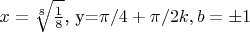$\[x = \sqrt[8]{{\frac{1}{8}}}\], y=\pi/4+\pi/2k, b=\pm1$