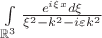$\int\limits_{\mathbb{R}^3} \frac{e^{i\xi x} d\xi }{ \xi^2 - k^2-i\varepsilon k^2} $