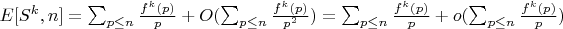 $E[S^k,n]=\sum_{p \leq n} \frac {f^k(p)}{p}+O(\sum_{p \leq n}\frac{f^k (p)} {p^2})=\sum_{p \leq n} \frac {f^k(p)}{p}+o(\sum_{p \leq n}\frac{f^k (p)} {p})$