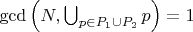 $\gcd \left( N, \bigcup_{p \in P_1 \cup P_2} p \right) = 1$
