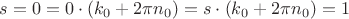 $s = 0 = 0\cdot(k_0+2\pi n_0) = s\cdot(k_0+2\pi n_0) = 1$