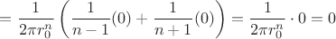 $=\dfrac{1}{2\pi r_0^n}\left(\dfrac{1}{n-1}(0)+\dfrac{1}{n+1}(0)\right)=\dfrac{1}{2\pi r_0^n}\cdot0=0$