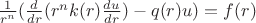$\frac{1}{r^n} ( \frac{d}{d r} (r^n k(r) \frac{du}{dr}) - q(r) u ) = f(r)$