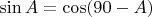 $$\sin A = \cos (90-A)$$
