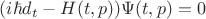 $(i \hbar d_t - H(t,p)) \Psi(t,p) = 0$