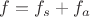 $f=f_s+f_a$