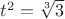 $t^2 = \sqrt[3]{3}$