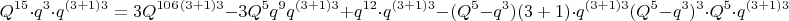 $$ Q^{15}\cdot q^3\cdot  q^{(3+1)3}=
3Q^{10}\cdotq^6\cdotq^{(3+1)3}-3Q^5q^9q^{(3+1)3}+q^{12}\cdot q^{(3+1)3}-(Q^5-q^3){(3+1)} \cdot  q^{(3+1)3} (Q^5- q^3)^3\cdot Q^5 \cdot  q^{(3+1)3}$$