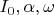 $I_{0}, \alpha, \omega$