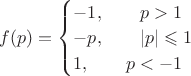 $ f(p) = \begin{cases}
-1, \qquad p>1 \\
-p, \qquad |p| \leqslant 1 \\
1, \qquad p<-1 \\
\end{cases}$
