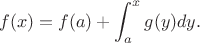 $$f(x) = f(a) + \int_{a}^{x}g(y)dy.$$