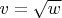 $v=\sqrt{w}$