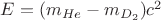 $E = (m_{He} - m_{D_2}) c^2$