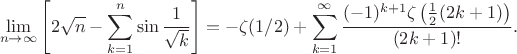 $$
\lim\limits_{n\to\infty}\left[  2\sqrt{n}-\sum\limits_{k=1}^{n}\sin\frac1{\sqrt{k}}  \right]
=-\zeta(1/2)+\sum _{k=1}^{\infty } \frac{(-1)^{k+1} \zeta \left(\frac{1}{2} (2 k+1)\right)}{(2 k+1)!}.
$$