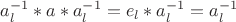 $a_l^{-1}*a*a_l^{-1}=e_l*a_l^{-1}=a_l^{-1}$