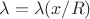$\lambda=\lambda(x/R)$