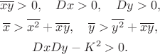 $$ 
\begin{gathered}
\overline{xy}>0,\quad Dx>0,\quad Dy>0,\\
\overline x>\overline{x^2}+\overline{xy},\quad \overline y>\overline{y^2}+\overline{xy},\\
DxDy-K^2>0.
\end{gathered}
$$