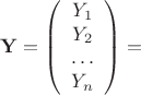 $$ \mathbf{Y} = \left( \begin{array}{c} Y_{1} & Y_{2} & \ldots & Y_{n} \end{array} \right)= $$
