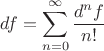 $df=\displaystyle\sum_{n=0}^\infty \dfrac{d^nf}{n!}$