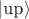 $|\text{up}\rangle$