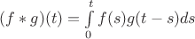 $\[
(f*g)(t) = \int\limits_0^t {f(s)g(t - s)ds} 
\]$