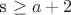 s \geq a+2