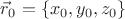 $\vec r_0=\{x_0,y_0,z_0\}$
